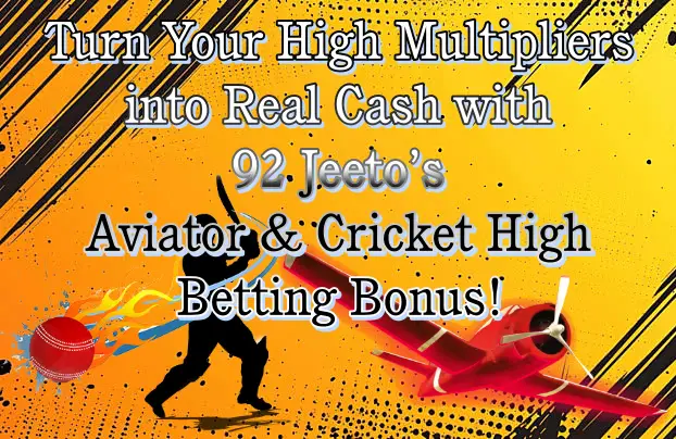 Turn Your High Multipliers into Real Cash with 92 Jeeto’s Aviator & Cricket High Betting Bonus!